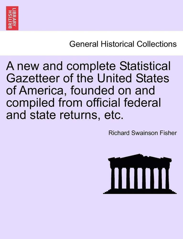 A new and complete Statistical Gazetteer of the United States of America, founded on and compiled from official federal and state returns, etc. 1