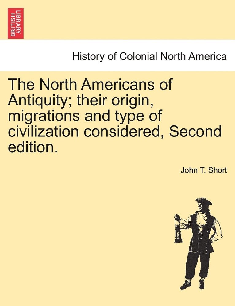 The North Americans of Antiquity; their origin, migrations and type of civilization considered, Second edition. 1