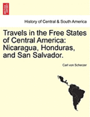 bokomslag Travels in the Free States of Central America: Nicaragua, Honduras, and San Salvador.