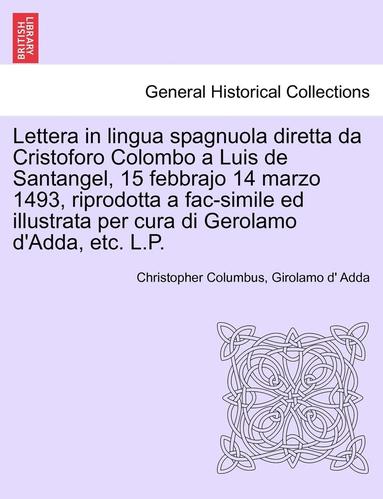 bokomslag Lettera in Lingua Spagnuola Diretta Da Cristoforo Colombo a Luis de Santangel, 15 Febbrajo 14 Marzo 1493, Riprodotta a Fac-Simile Ed Illustrata Per Cura Di Gerolamo D'Adda, Etc. L.P.