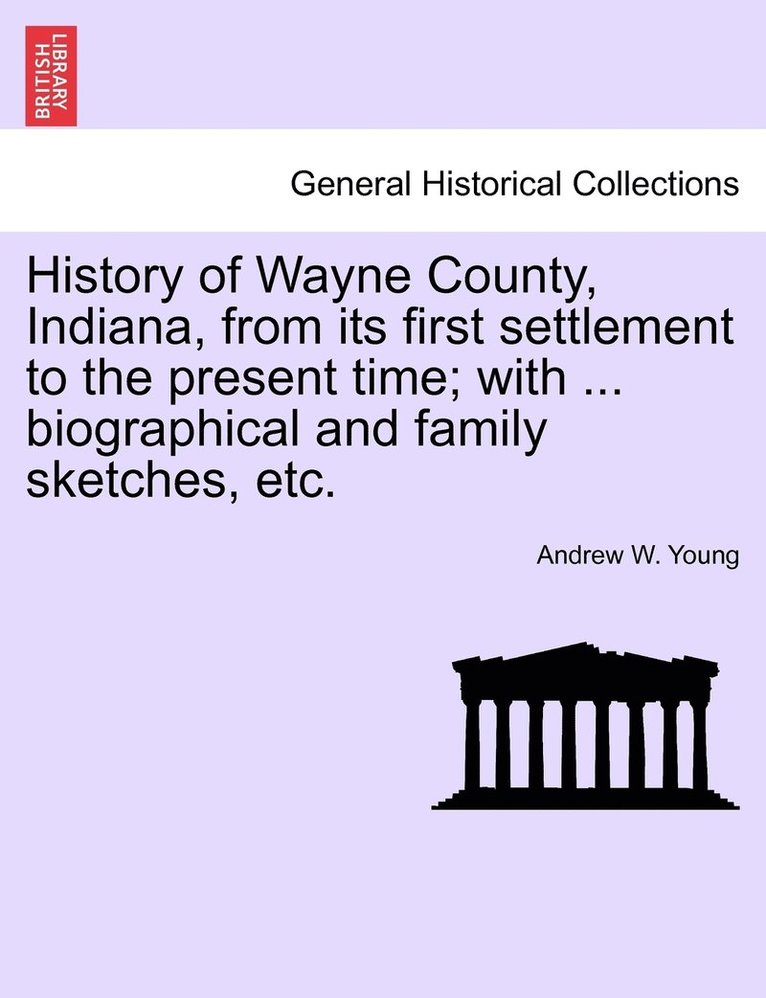 Andrew W Young, Andrew W. Young - History of Wayne County, Indiana, from its first settlement to the present time; with ... biographical and family sketches, etc., Häftad