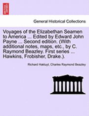 bokomslag Voyages of the Elizabethan Seamen to America ... Edited by Edward John Payne ... Second Edition. (with Additional Notes, Maps, Etc., by C. Raymond Beazley. First Series ... Hawkins, Frobisher,