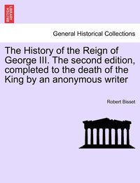 bokomslag The History of the Reign of George III. The second edition, completed to the death of the King by an anonymous writer