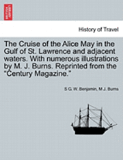 bokomslag The Cruise of the Alice May in the Gulf of St. Lawrence and Adjacent Waters. with Numerous Illustrations by M. J. Burns. Reprinted from the &quot;Century Magazine.&quot;