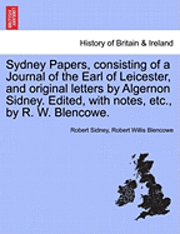 bokomslag Sydney Papers, Consisting of a Journal of the Earl of Leicester, and Original Letters by Algernon Sidney. Edited, with Notes, Etc., by R. W. Blencowe.