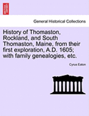 Cyrus Eaton - History of Thomaston, Rockland, and South Thomaston, Maine, from Their First Exploration, A.D. 1605; With Family Genealogies, Etc., Häftad
