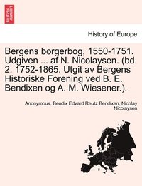 bokomslag Bergens borgerbog, 1550-1751. Udgiven ... af N. Nicolaysen. (bd. 2. 1752-1865. Utgit av Bergens Historiske Forening ved B. E. Bendixen og A. M. Wiesener.).