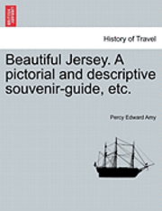 bokomslag Beautiful Jersey. a Pictorial and Descriptive Souvenir-Guide, Etc.