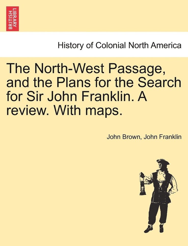 The North-West Passage, and the Plans for the Search for Sir John Franklin. A review. With maps. 1