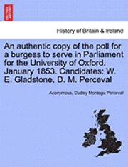 An Authentic Copy of the Poll for a Burgess to Serve in Parliament for the University of Oxford. January 1853. Candidates 1