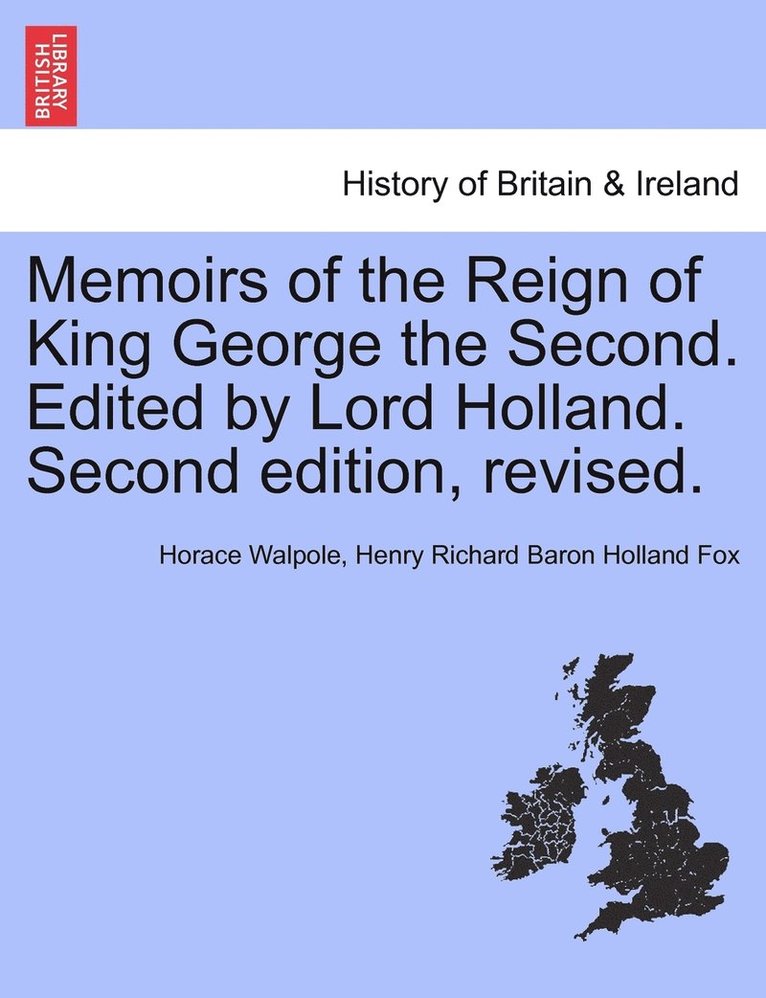 Memoirs of the Reign of King George the Second. Edited by Lord Holland. Second edition, revised. 1