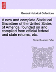 Richard Swainson Fisher - A New and Complete Statistical Gazetteer of the United States of America, Founded on and Compiled from Official Federal and State Returns, Etc., Häftad