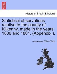 bokomslag Statistical observations relative to the county of Kilkenny, made in the years 1800 and 1801. (Appendix.).