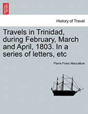 bokomslag Travels in Trinidad, During February, March and April, 1803. in a Series of Letters, Etc