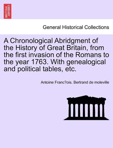 bokomslag A Chronological Abridgment of the History of Great Britain, from the first invasion of the Romans to the year 1763. With genealogical and political tables, etc.