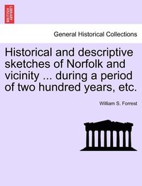 bokomslag Historical and descriptive sketches of Norfolk and vicinity ... during a period of two hundred years, etc.