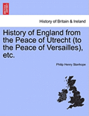 bokomslag History of England from the Peace of Utrecht (to the Peace of Versailles), Etc.