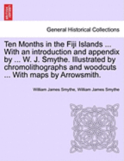 bokomslag Ten Months in the Fiji Islands ... with an Introduction and Appendix by ... W. J. Smythe. Illustrated by Chromolithographs and Woodcuts ... with Maps by Arrowsmith.