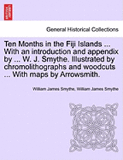 bokomslag Ten Months in the Fiji Islands ... with an Introduction and Appendix by ... W. J. Smythe. Illustrated by Chromolithographs and Woodcuts ... with Maps