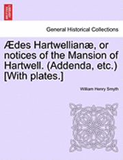 William Henry Smyth - Des Hartwellian , or Notices of the Mansion of Hartwell. (Addenda, Etc.) [With Plates.], Häftad
