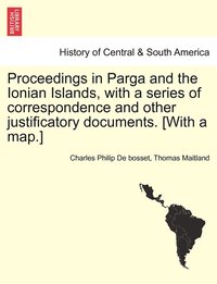 bokomslag Proceedings in Parga and the Ionian Islands, with a series of correspondence and other justificatory documents. [With a map.]