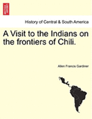 A Visit to the Indians on the Frontiers of Chili. 1
