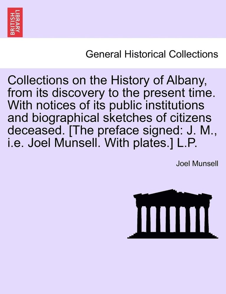 Collections on the History of Albany, from its discovery to the present time. With notices of its public institutions and biographical sketches of citizens deceased. [The preface signed 1