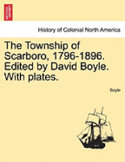 bokomslag The Township of Scarboro, 1796-1896. Edited by David Boyle. with Plates.