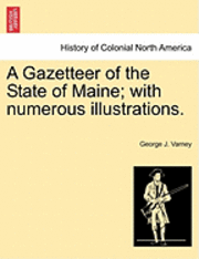 bokomslag A Gazetteer of the State of Maine; with numerous illustrations.