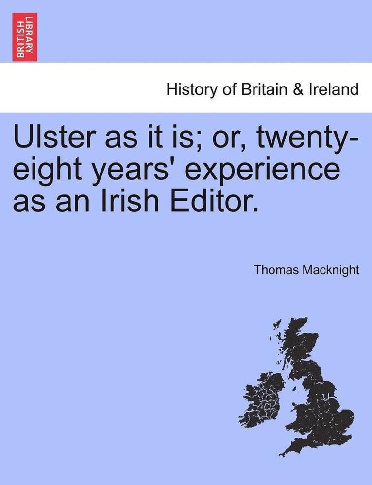 Ulster as It Is; Or, Twenty-Eight Years' Experience as an Irish Editor.