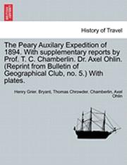 bokomslag The Peary Auxilary Expedition of 1894. with Supplementary Reports by Prof. T. C. Chamberlin. Dr. Axel Ohlin. (Reprint from Bulletin of Geographical Club, No. 5.) with Plates.