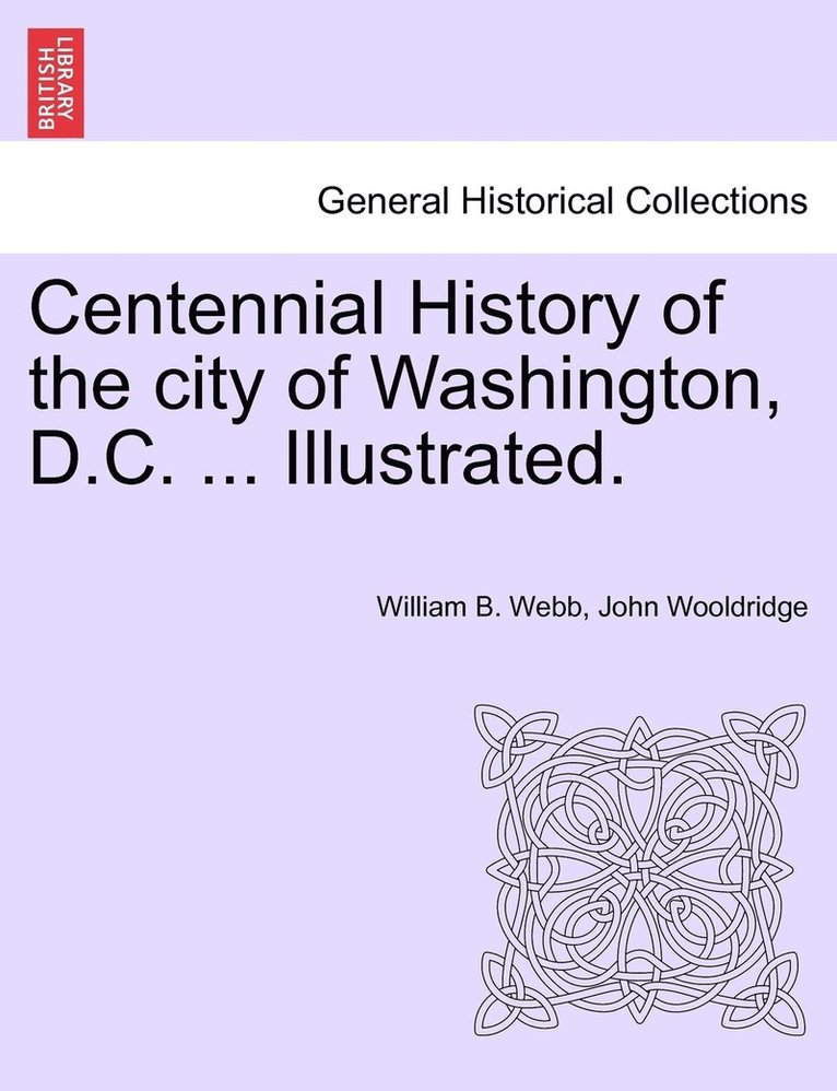 Centennial History of the city of Washington, D.C. ... Illustrated. 1