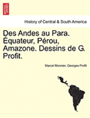 bokomslag Des Andes Au Para. Equateur, Perou, Amazone. Dessins de G. Profit.