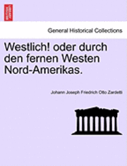 Johann Joseph Friedrich Otto Zardetti - Westlich! Oder Durch Den Fernen Westen Nord-Amerikas., Häftad