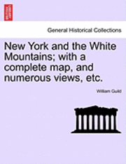 New York and the White Mountains; With a Complete Map, and Numerous Views, Etc. 1