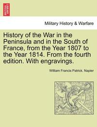 bokomslag History of the War in the Peninsula and in the South of France, from the Year 1807 to the Year 1814. from the Fourth Edition. with Engravings.