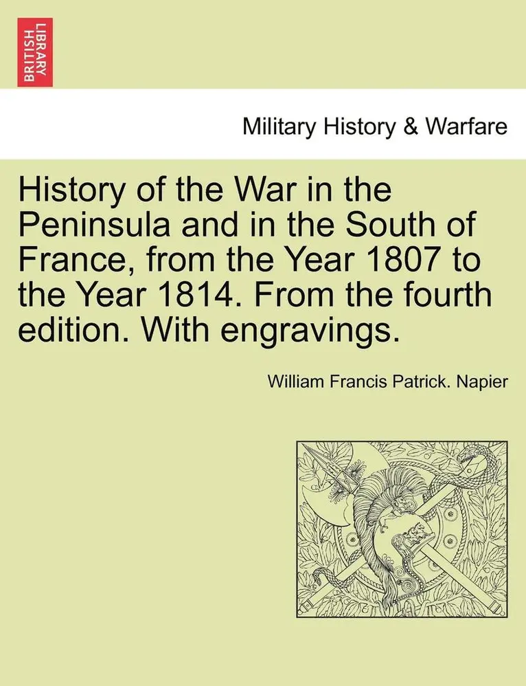William Francis Patrick Napier - History of the War in the Peninsula and in the South of France, from the Year 1807 to the Year 1814. from the Fourth Edition. with Engravings., Häftad. Tillgänglighet: Lägg i varukorg