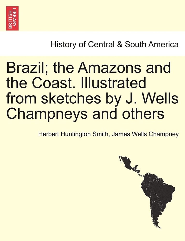 Brazil; the Amazons and the Coast. Illustrated from sketches by J. Wells Champneys and others 1