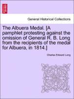 bokomslag The Albuera Medal. [a Pamphlet Protesting Against the Omission of General R. B. Long from the Recipients of the Medal for Albuera, in 1814.]