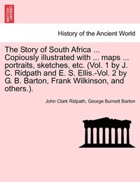 bokomslag The Story of South Africa ... Copiously illustrated with ... maps ... portraits, sketches, etc. (Vol. 1 by J. C. Ridpath and E. S. Ellis.-Vol. 2 by G. B. Barton, Frank Wilkinson, and others.).