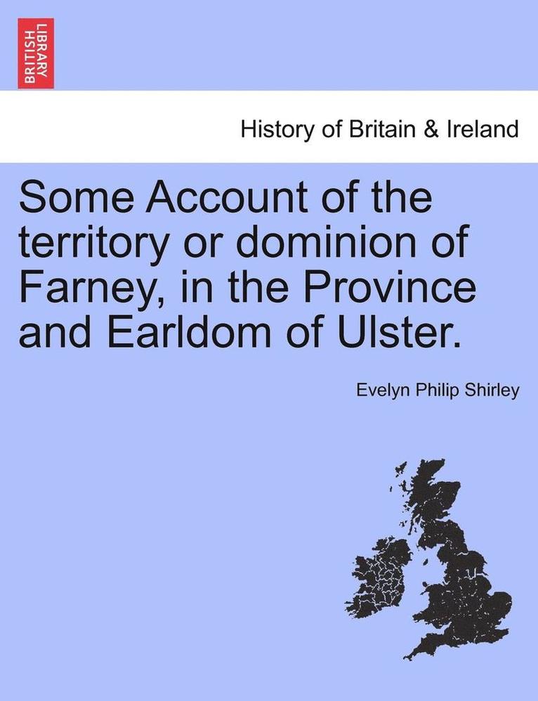 Some Account of the Territory or Dominion of Farney, in the Province and Earldom of Ulster. 1