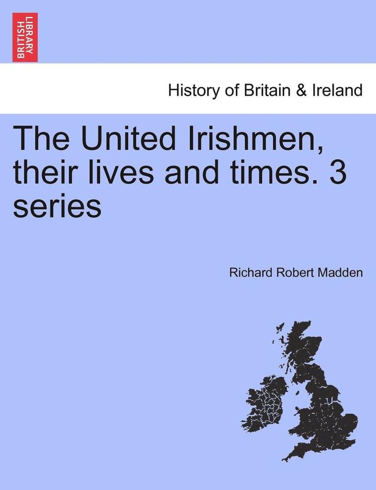 The United Irishmen, Their Lives and Times. 3 Series 1