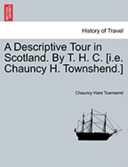 bokomslag A Descriptive Tour in Scotland. by T. H. C. [I.E. Chauncy H. Townshend.]