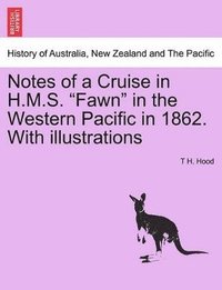 bokomslag Notes of a Cruise in H.M.S. Fawn in the Western Pacific in 1862. with Illustrations