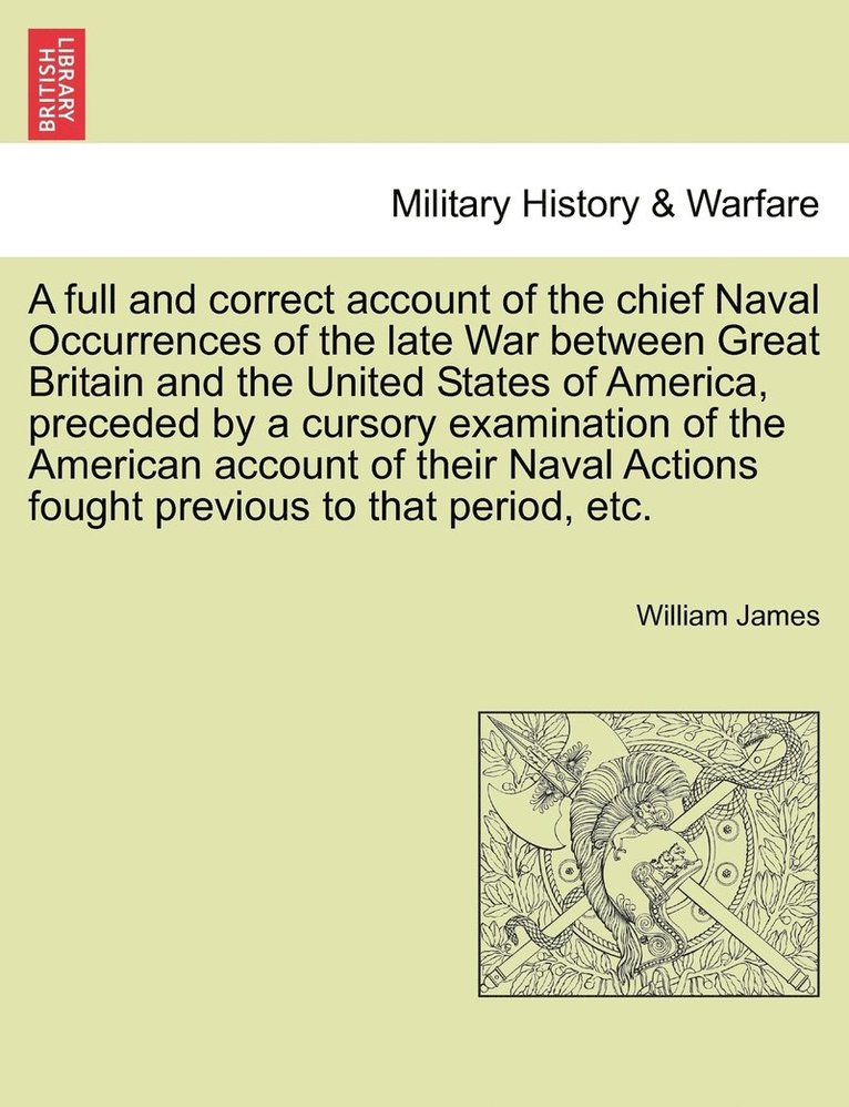 A full and correct account of the chief Naval Occurrences of the late War between Great Britain and the United States of America, preceded by a cursory examination of the American account of their 1