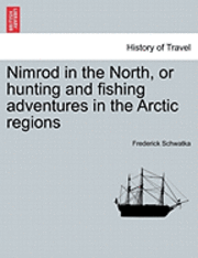 bokomslag Nimrod in the North, or Hunting and Fishing Adventures in the Arctic Regions