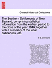 bokomslag The Southern Settlements of New Zealand, Comprising Statistical Information from the Earliest Period to the Close of the Year 1846; Together with a Summary of the Local Ordinances, Etc.