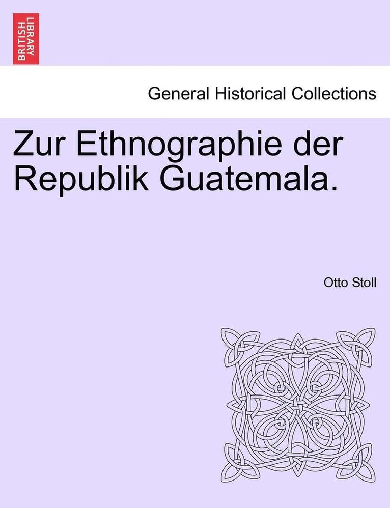 Zur Ethnographie Der Republik Guatemala. 1