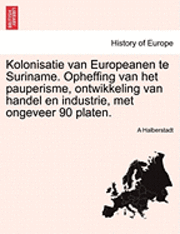 bokomslag Kolonisatie Van Europeanen Te Suriname. Opheffing Van Het Pauperisme, Ontwikkeling Van Handel En Industrie, Met Ongeveer 90 Platen.