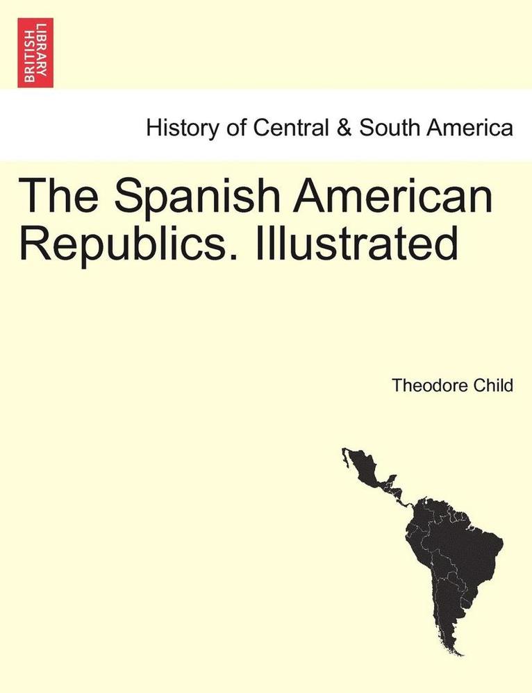 The Spanish American Republics. Illustrated 1